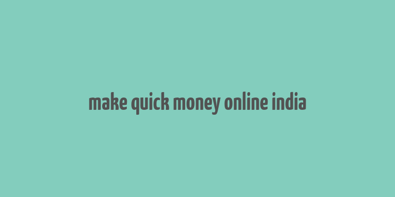 make quick money online india