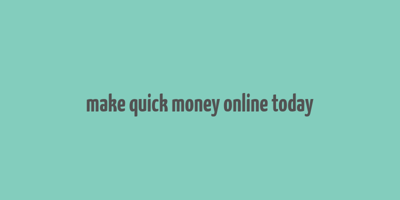 make quick money online today