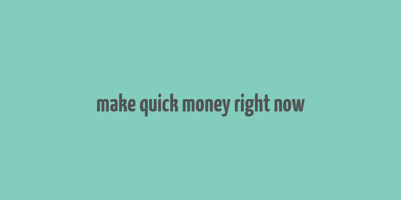 make quick money right now