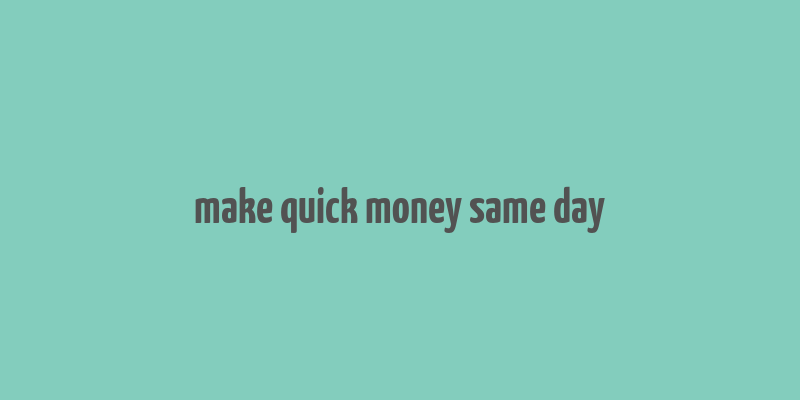 make quick money same day