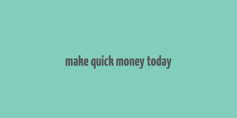 make quick money today