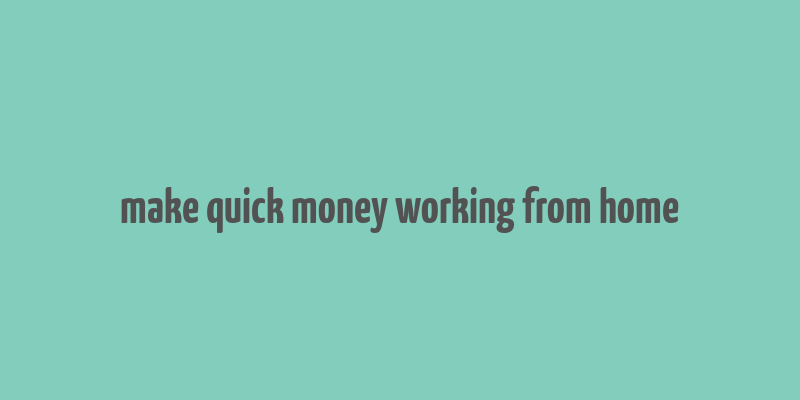 make quick money working from home