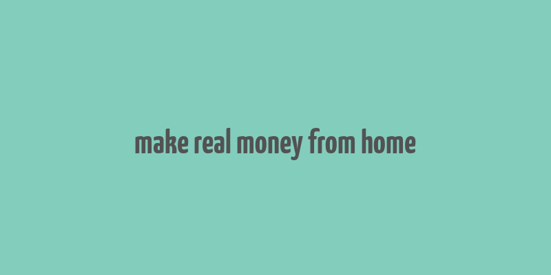 make real money from home