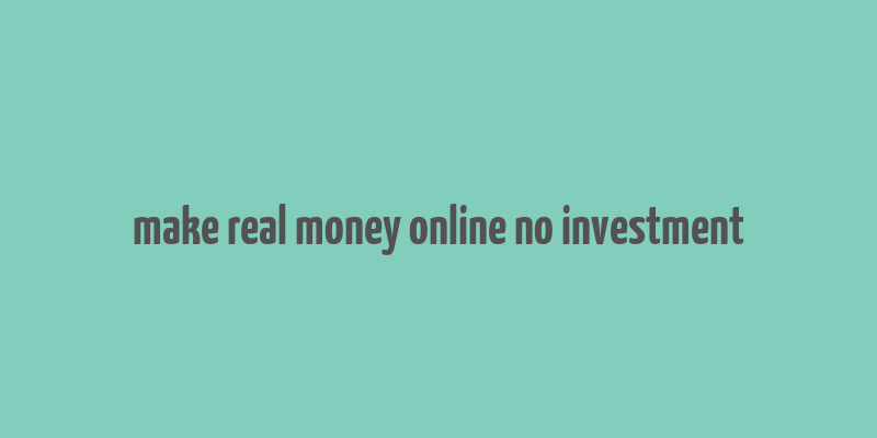 make real money online no investment