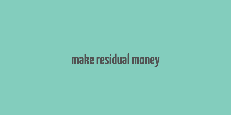 make residual money