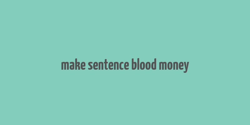 make sentence blood money