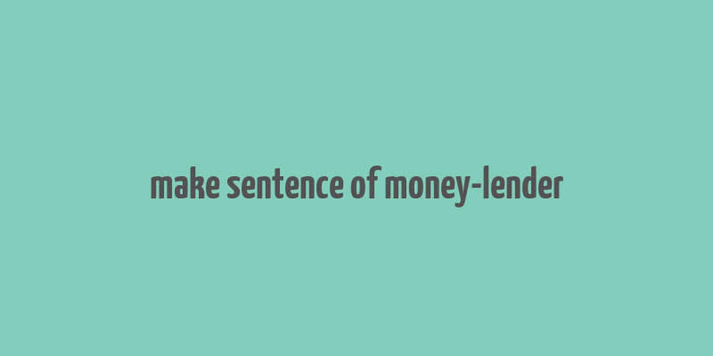 make sentence of money-lender