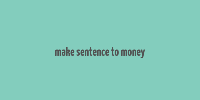 make sentence to money