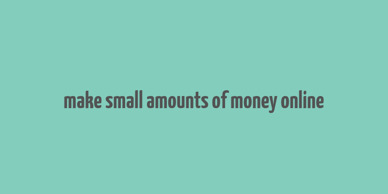 make small amounts of money online