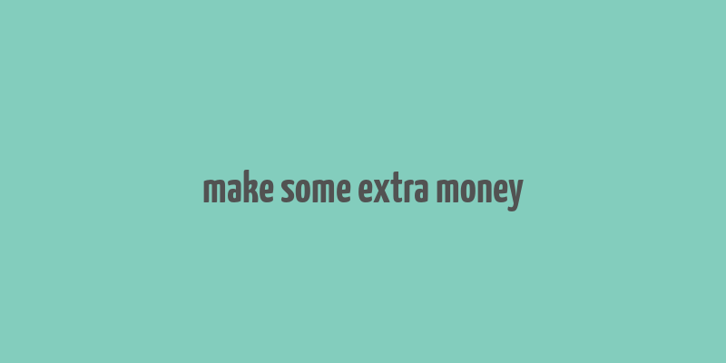 make some extra money