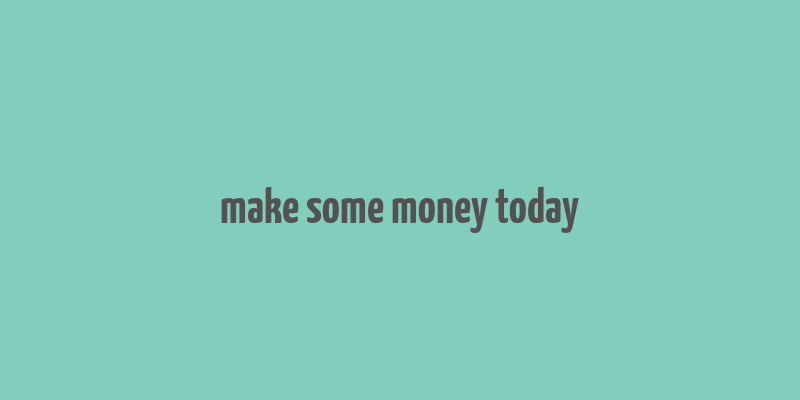 make some money today