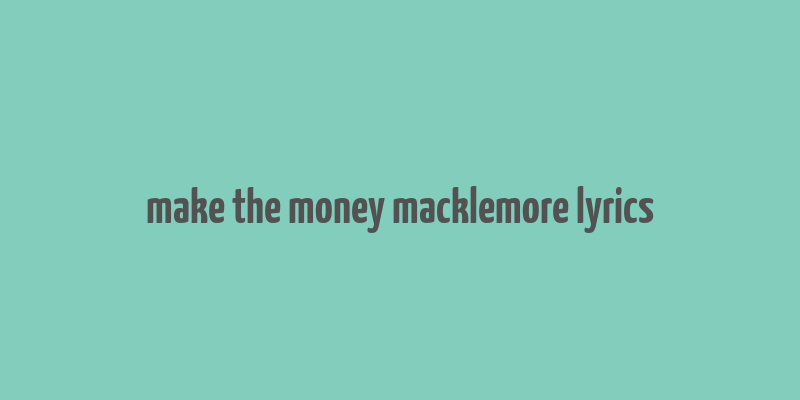 make the money macklemore lyrics