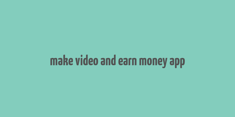 make video and earn money app