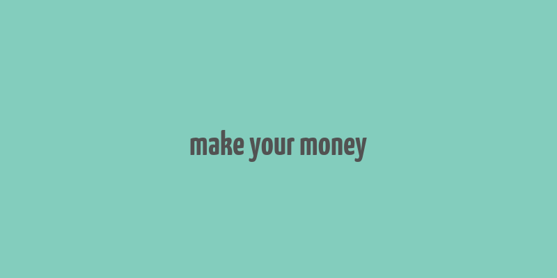 make your money