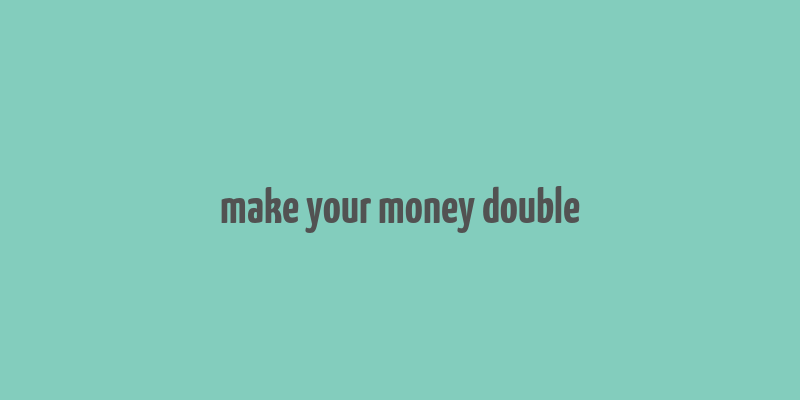 make your money double