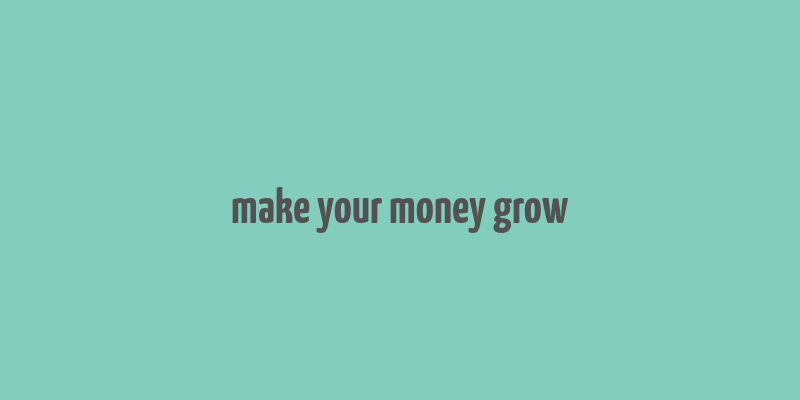 make your money grow