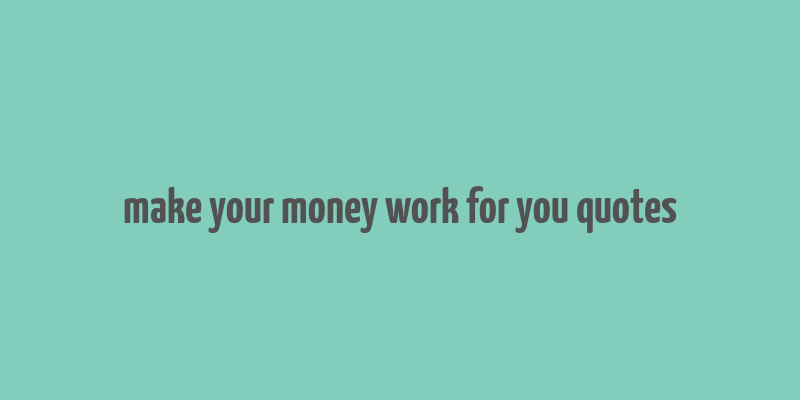 make your money work for you quotes