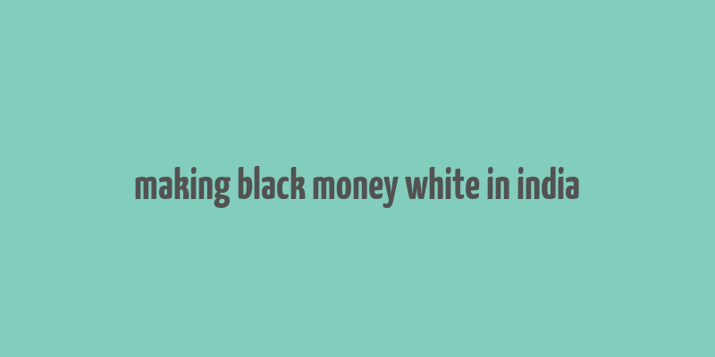 making black money white in india