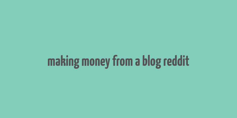 making money from a blog reddit