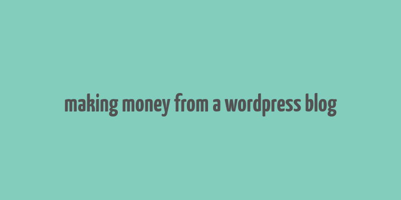 making money from a wordpress blog