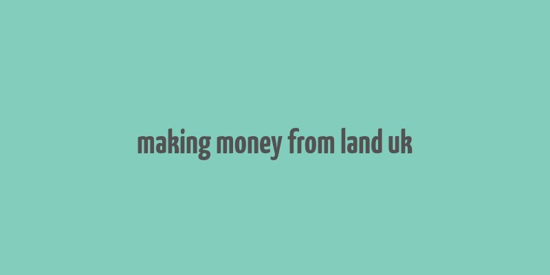 making money from land uk