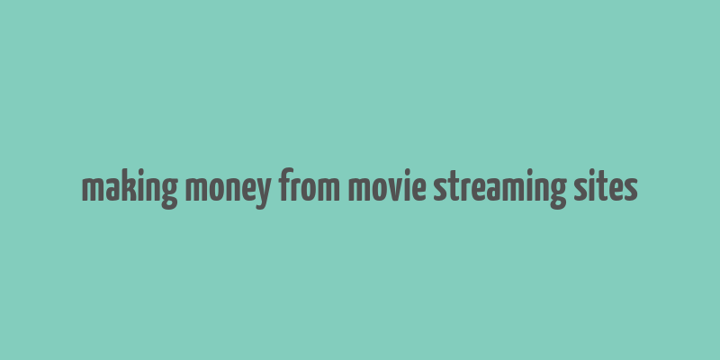 making money from movie streaming sites