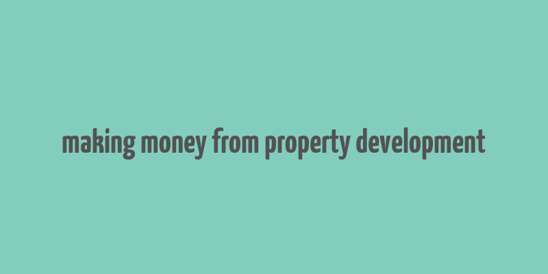 making money from property development