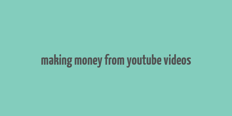 making money from youtube videos