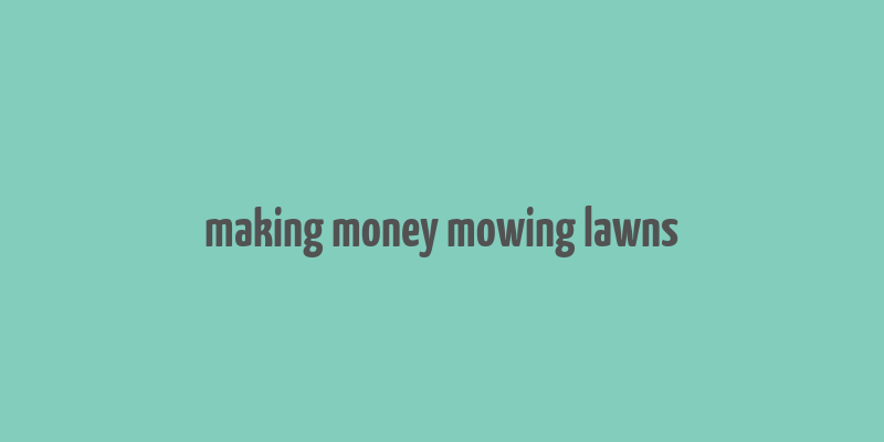 making money mowing lawns