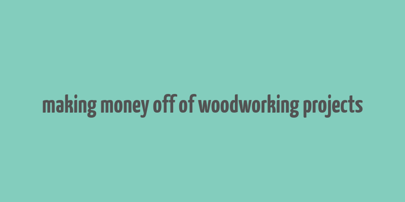 making money off of woodworking projects