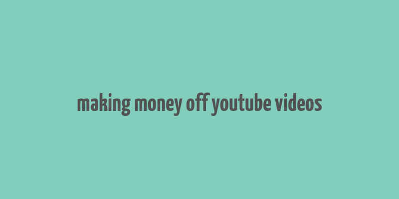 making money off youtube videos