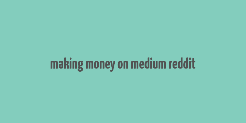 making money on medium reddit