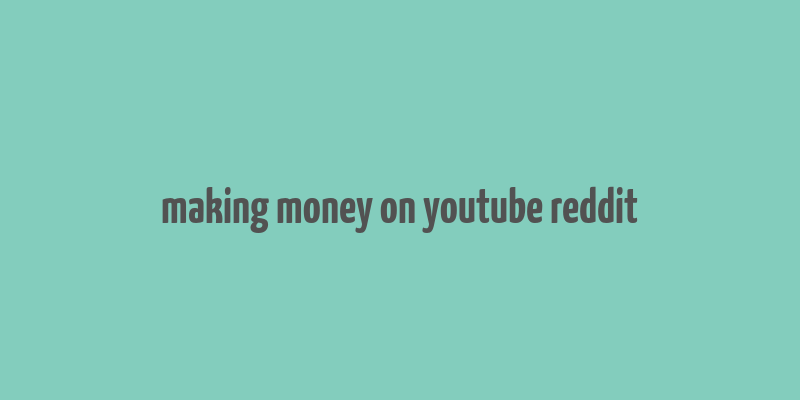 making money on youtube reddit