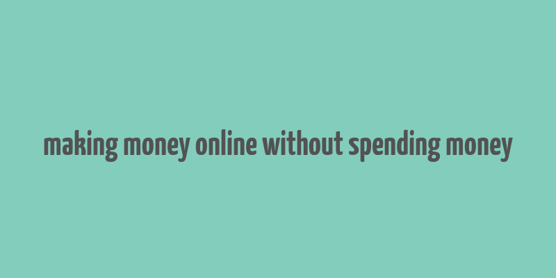 making money online without spending money