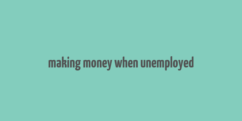 making money when unemployed