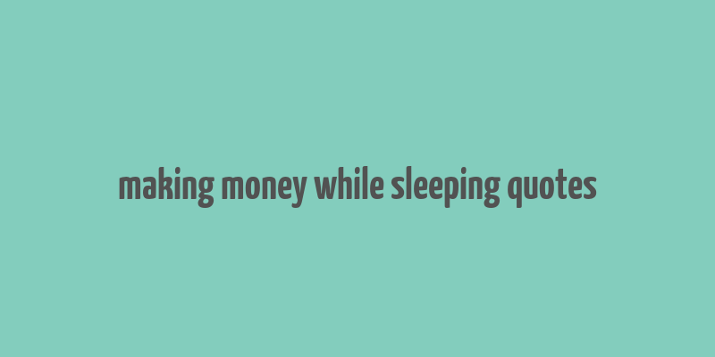 making money while sleeping quotes