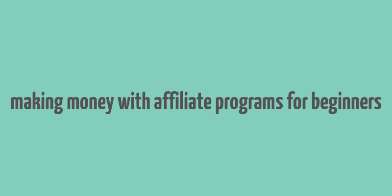 making money with affiliate programs for beginners