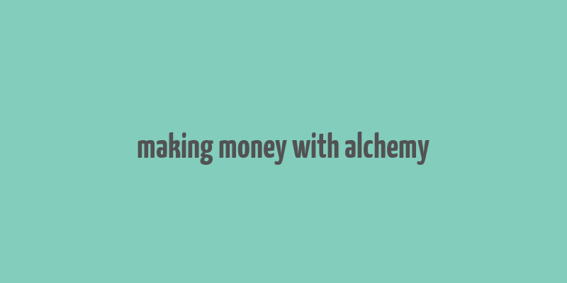 making money with alchemy