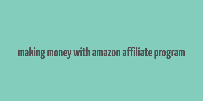 making money with amazon affiliate program