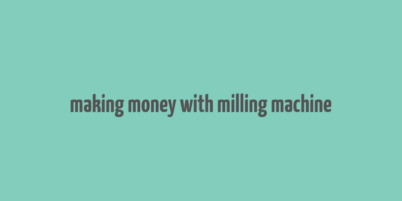 making money with milling machine