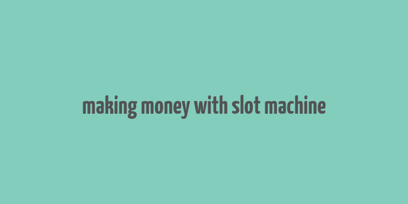 making money with slot machine