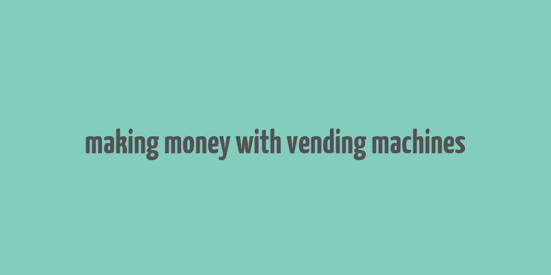 making money with vending machines