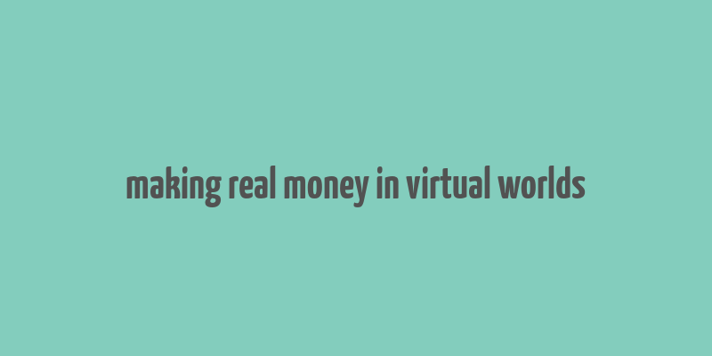 making real money in virtual worlds