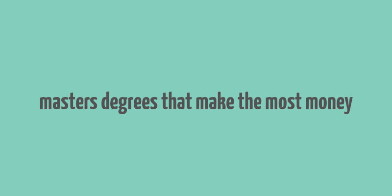 masters degrees that make the most money