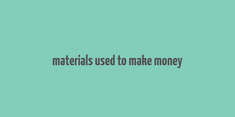 materials used to make money