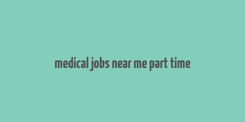 medical jobs near me part time