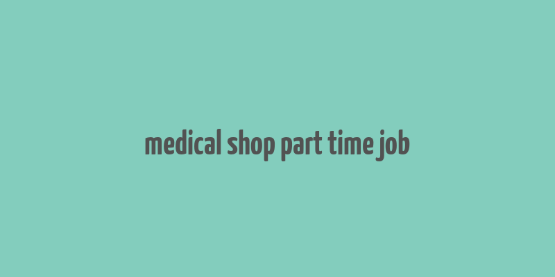 medical shop part time job