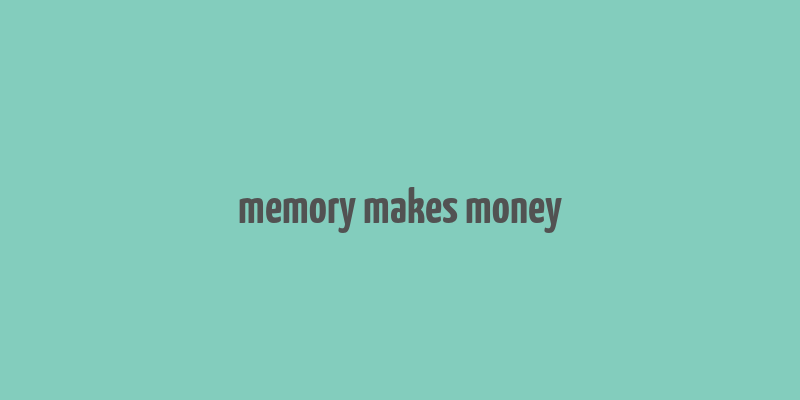 memory makes money