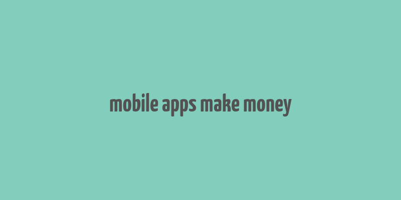 mobile apps make money