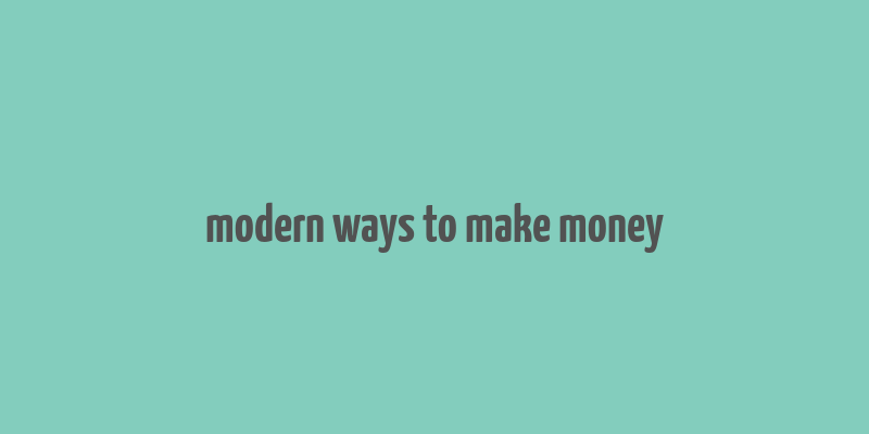 modern ways to make money